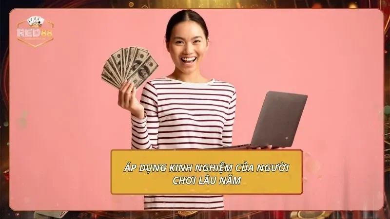 Áp dụng kinh nghiệm của người chơi lâu năm