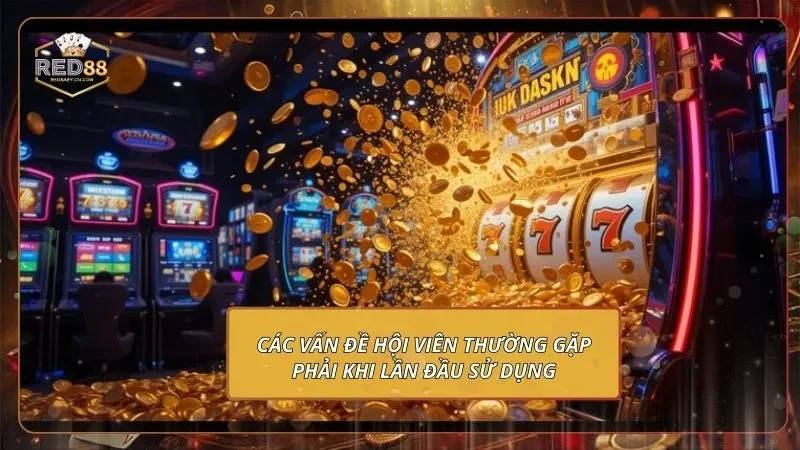 Các vấn đề hội viên thường gặp phải khi lần đầu sử dụng