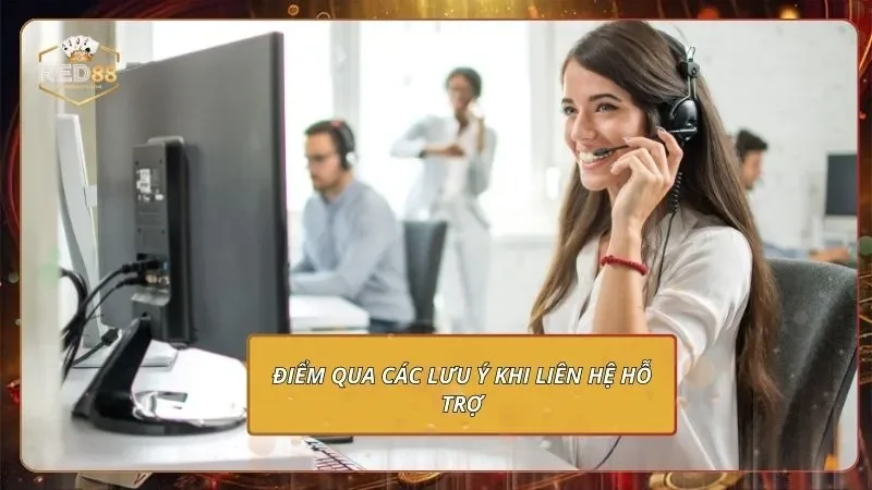 Điểm qua các lưu ý khi liên hệ hỗ trợ