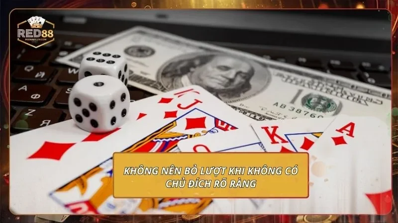 Không nên bỏ lượt khi không có chủ đích rõ ràng