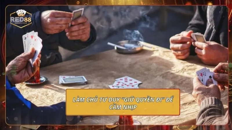 Làm chủ tư duy “Giữ quyền đi” để cầm nhịp