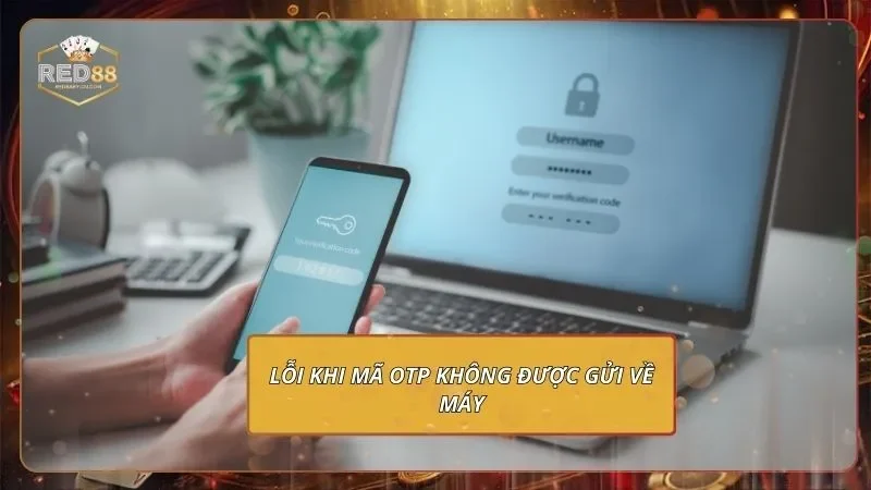 Lỗi khi mã OTP không được gửi về máy