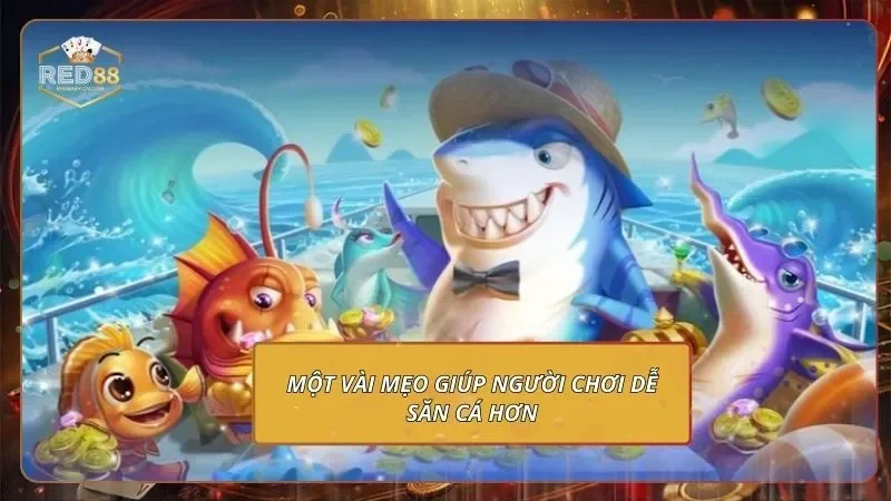 Một vài mẹo giúp người chơi dễ săn cá hơn