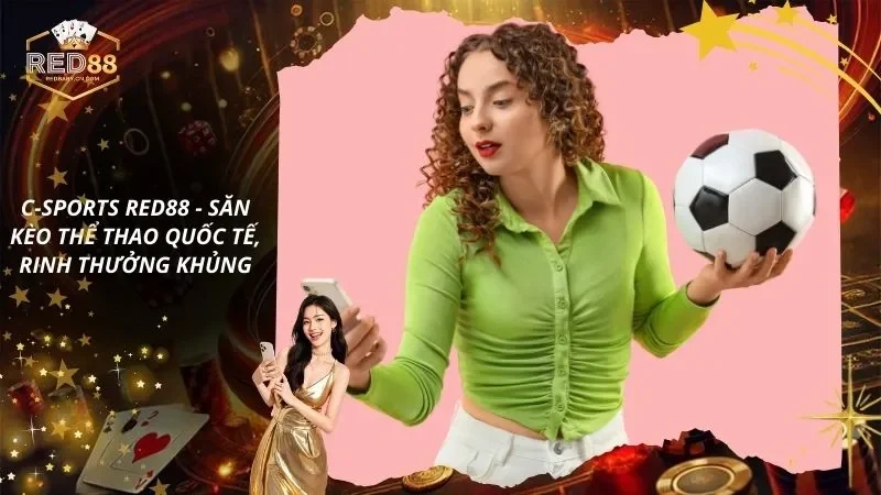 C-Sports RED88 – Săn Kèo Thể Thao Quốc Tế, Rinh Thưởng Khủng