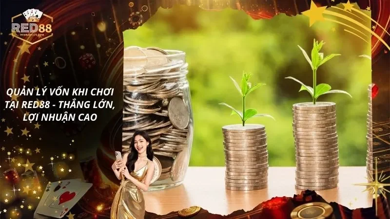 Quản Lý Vốn Khi Chơi Tại RED88 - Thắng Lớn, Lợi Nhuận Cao