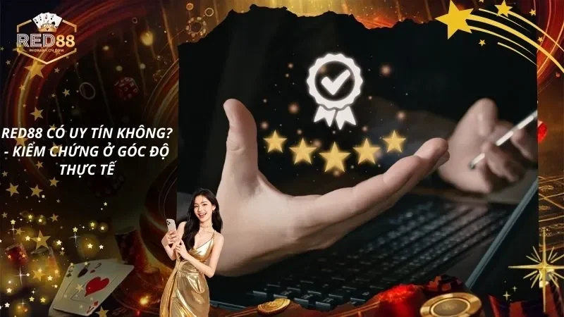 RED88 Có Uy Tín Không? - Kiểm Chứng Ở Góc Độ Thực Tế