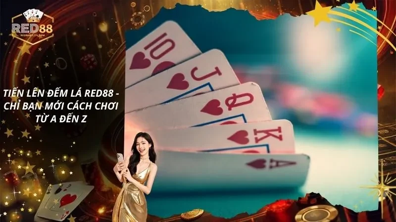 Tiến Lên Đếm Lá RED88 – Chỉ Bạn Mới Cách Chơi Từ A Đến Z