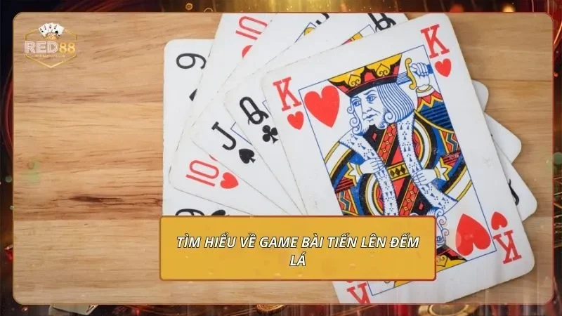 Tìm hiểu về game bài Tiến lên đếm lá