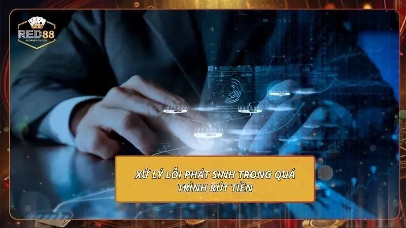 Xử lý lỗi phát sinh trong quá trình rút tiền